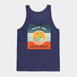 What The Fucculent funny plant shirt Tank Top